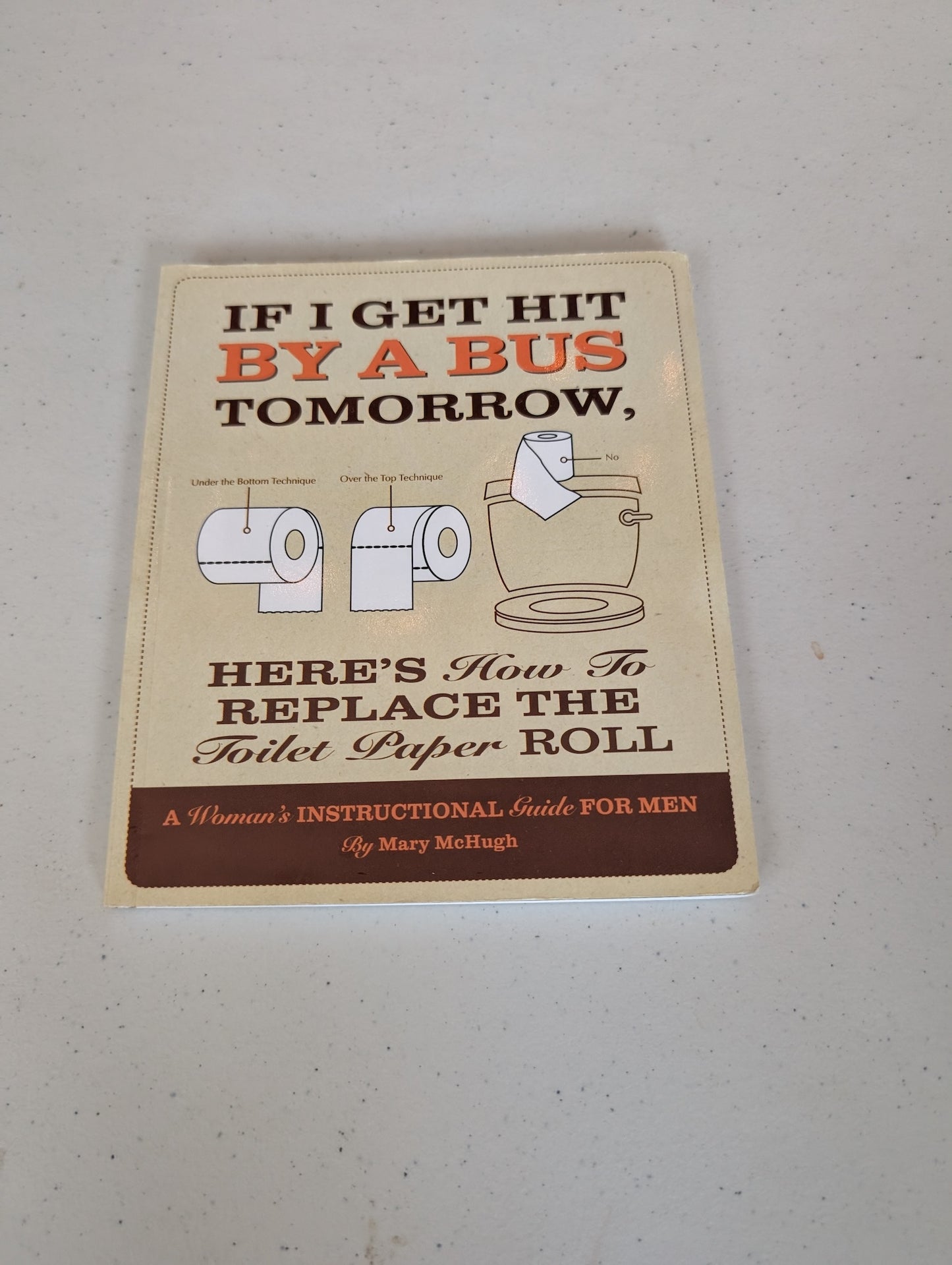If I Get Hit By a Bus Tomorrow, Here's How to Replace the Toilet Paper Roll: A Women's Instructional Guide for Men Book by Mary McHugh