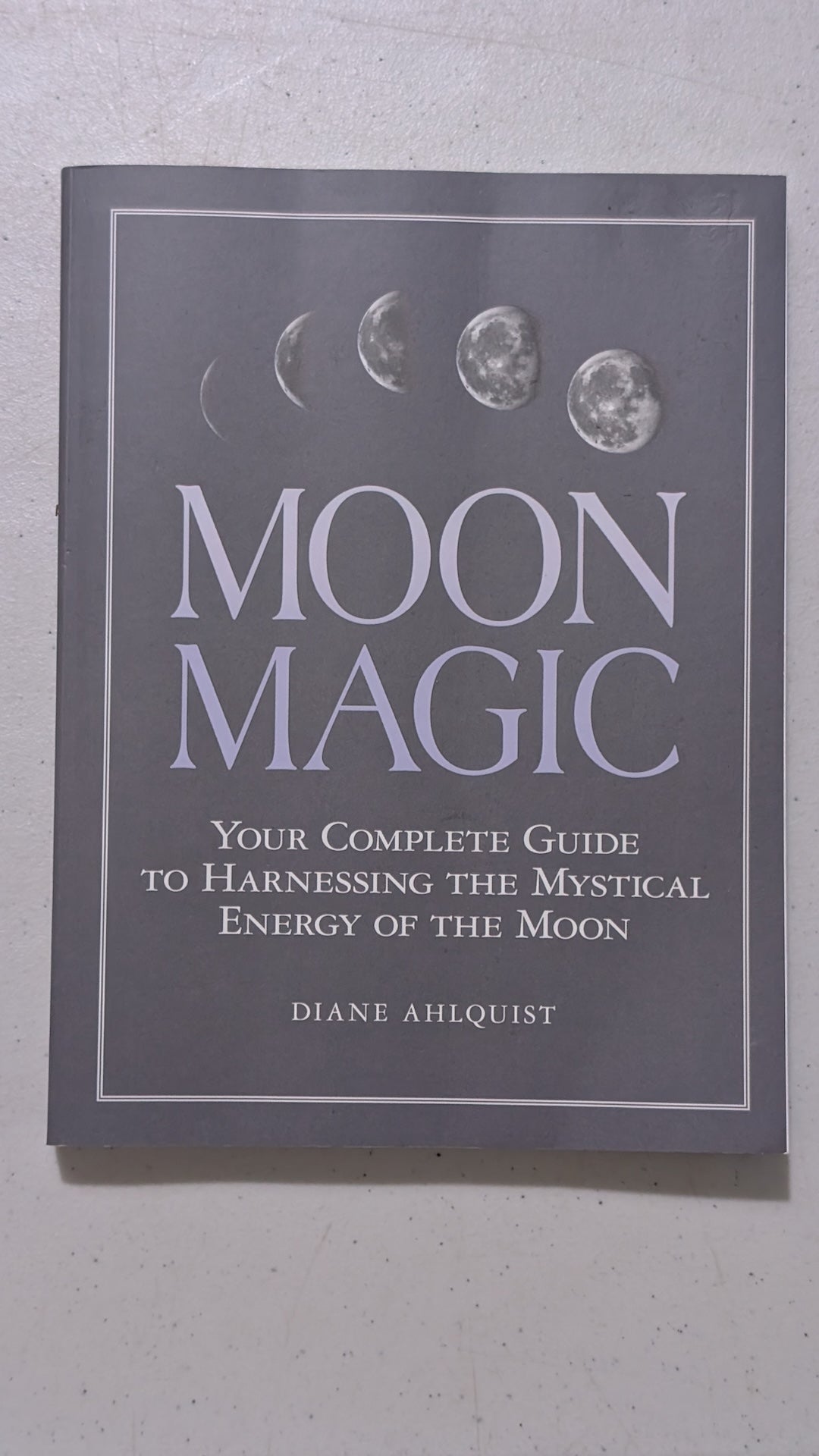 Moon Magic: Your Complete Guide to Harnessing the Mystical Energy of the Moon by Diane Ahlquist (Spirituality, Wicca, 2002)