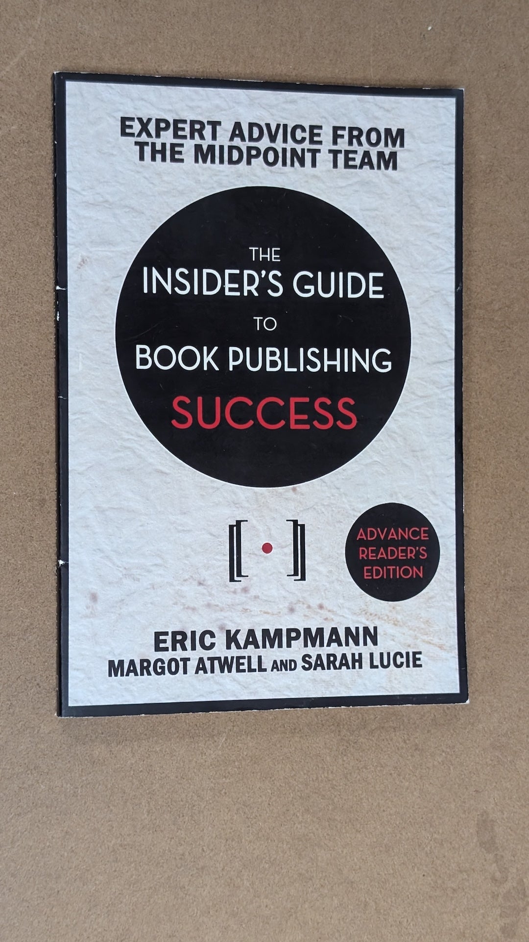 The Insider's Guide to Book Publishing Success by Eric Kampmann, Margot Atwell, and Sarah Lucie (Non-fiction, Publishing, 2017)