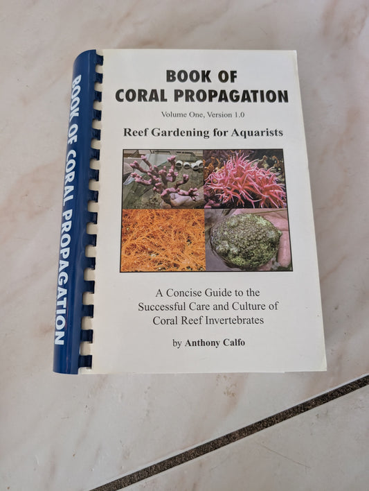 Book of Coral Propagation: A Concise Guide to the Successful Care and Culture of Coral Reef Invertebrates. Reef gardening for aquarists - Book by Anthony Calfo
