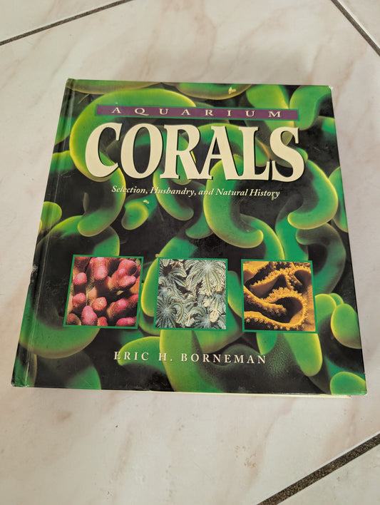 Aquarium Corals: Selection, Husbandry, and Natural History - Book by Eric Borneman