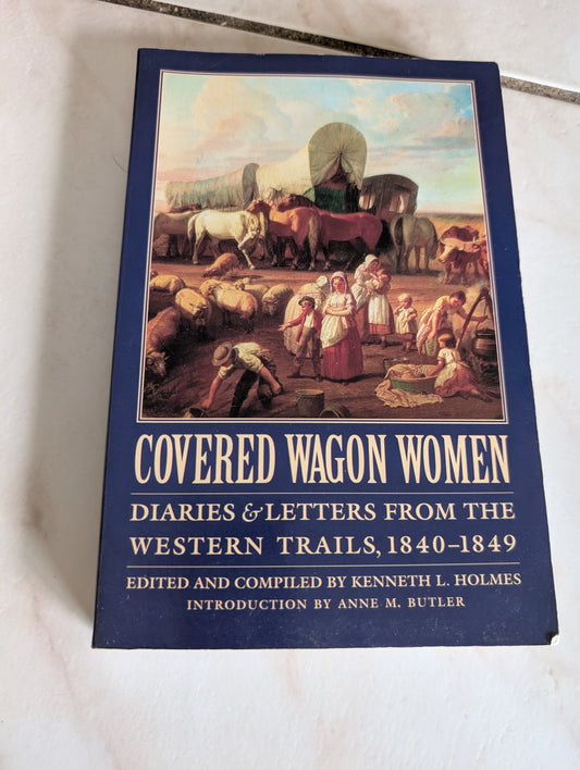 Covered Wagon Women, Volume 1: Diaries and Letters from the Western Trails, 1840-1849