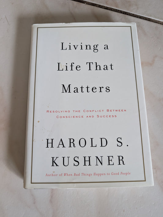 Living a Life that Matters: Resolving the Conflict Between Conscience and Success - Book by Harold Kushner