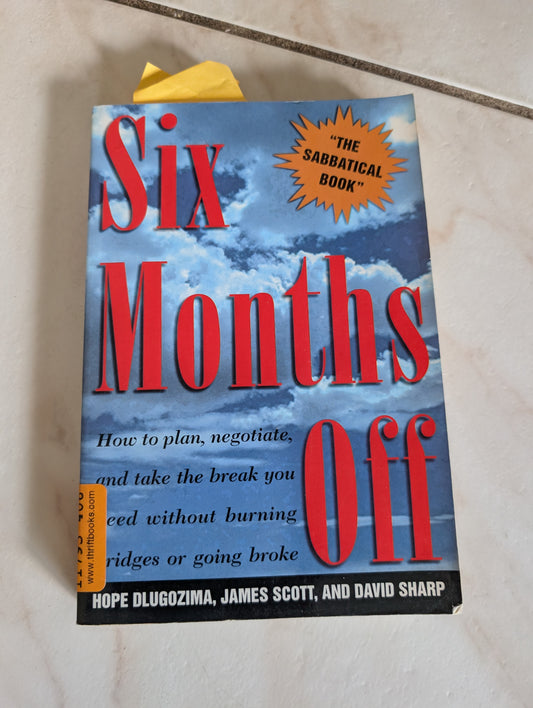 Six Months Off: How To Plan, Negotiate, & Take The Break You Need Without Burning Bridges Or Going Broke - Book by James Donald Scott