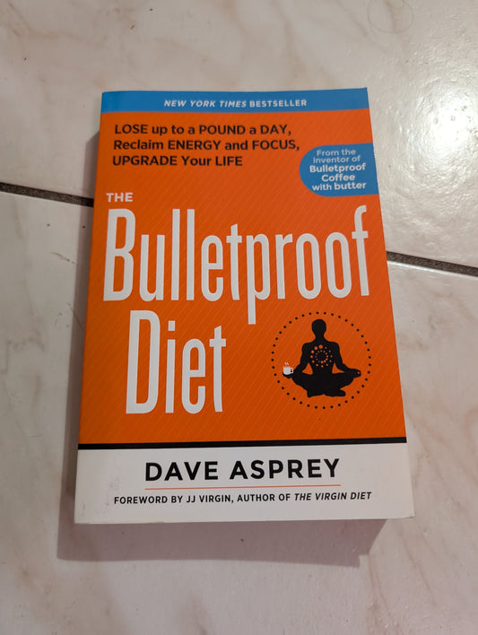 The Bulletproof Diet: Lose Up to a Pound a Day, Reclaim Your Energy and Focus, and Upgrade Your Life. by Dave Asprey