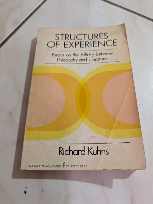 Structures of Experience: Essays on the Affinity Between Philosophy and Literature by Richard Kuhns
