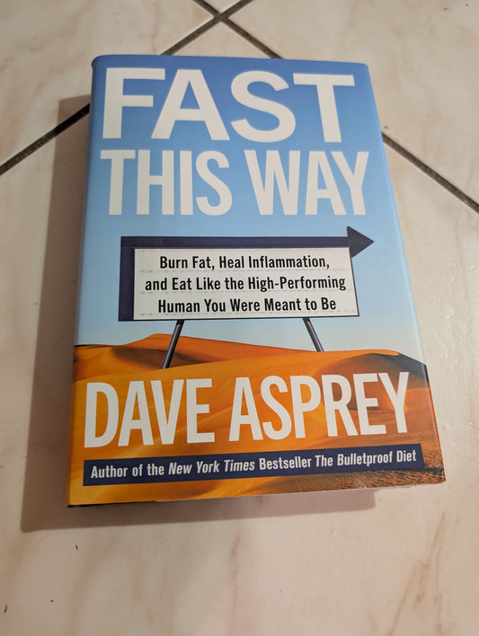 Fast This Way: Burn Fat, Heal Inflammation, and Eat Like the High-Performing Human You Were Meant to Be by Dave Asprey