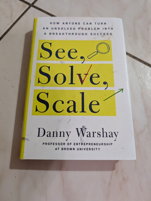 See, Solve, Scale: How Anyone Can Turn an Unsolved Problem Into a Breakthrough Success Book by Danny Warshay