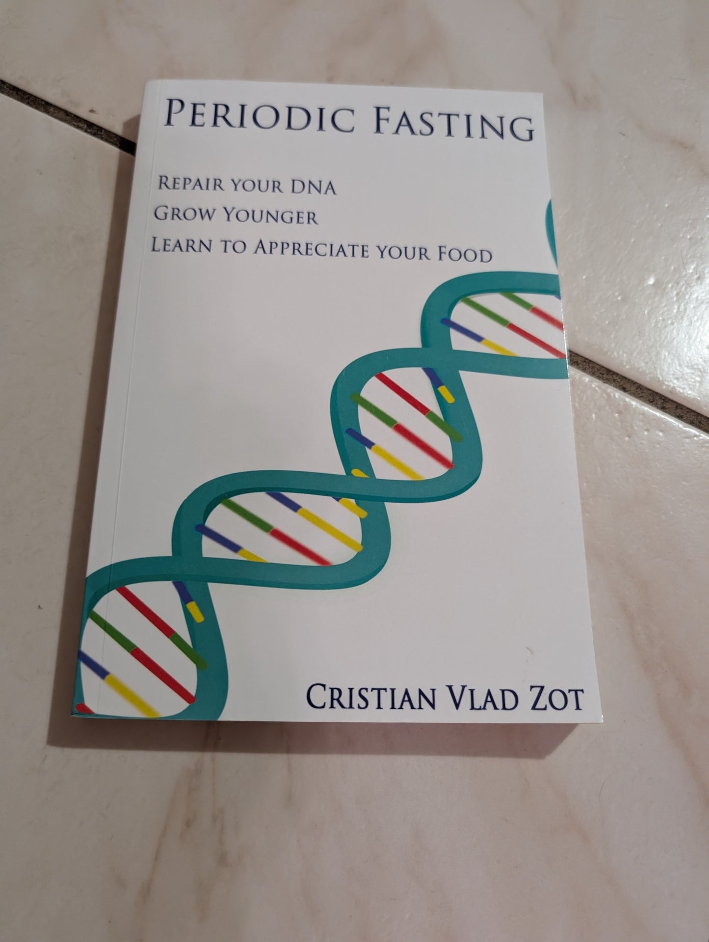 Periodic Fasting: Repair Your DNA, Grow Younger, and Learn to Appreciate Your Food + Book by Christian Vlad Zot
