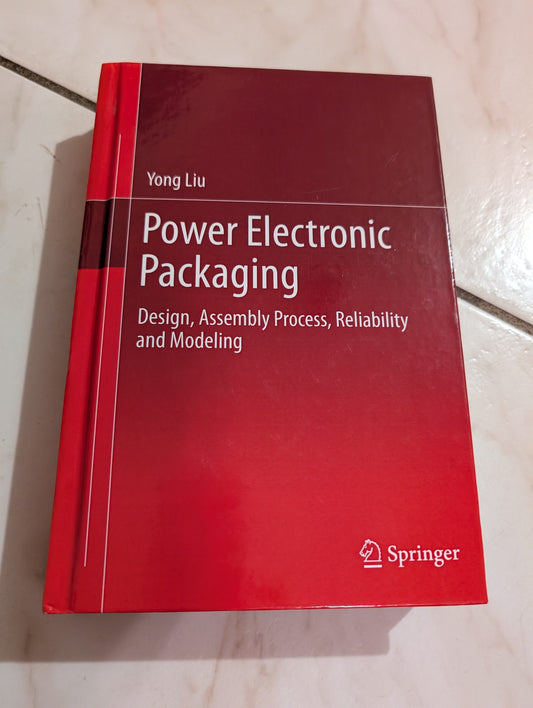 Power Electronic Packaging: Design, Assembly Process, Reliability and Modeling - Book by Liu yong
