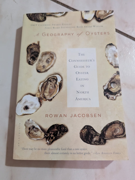 A Geography of Oysters: The Connoisseur's Guide to Oyster Eating in North America + Book by Rowan Jacobsen