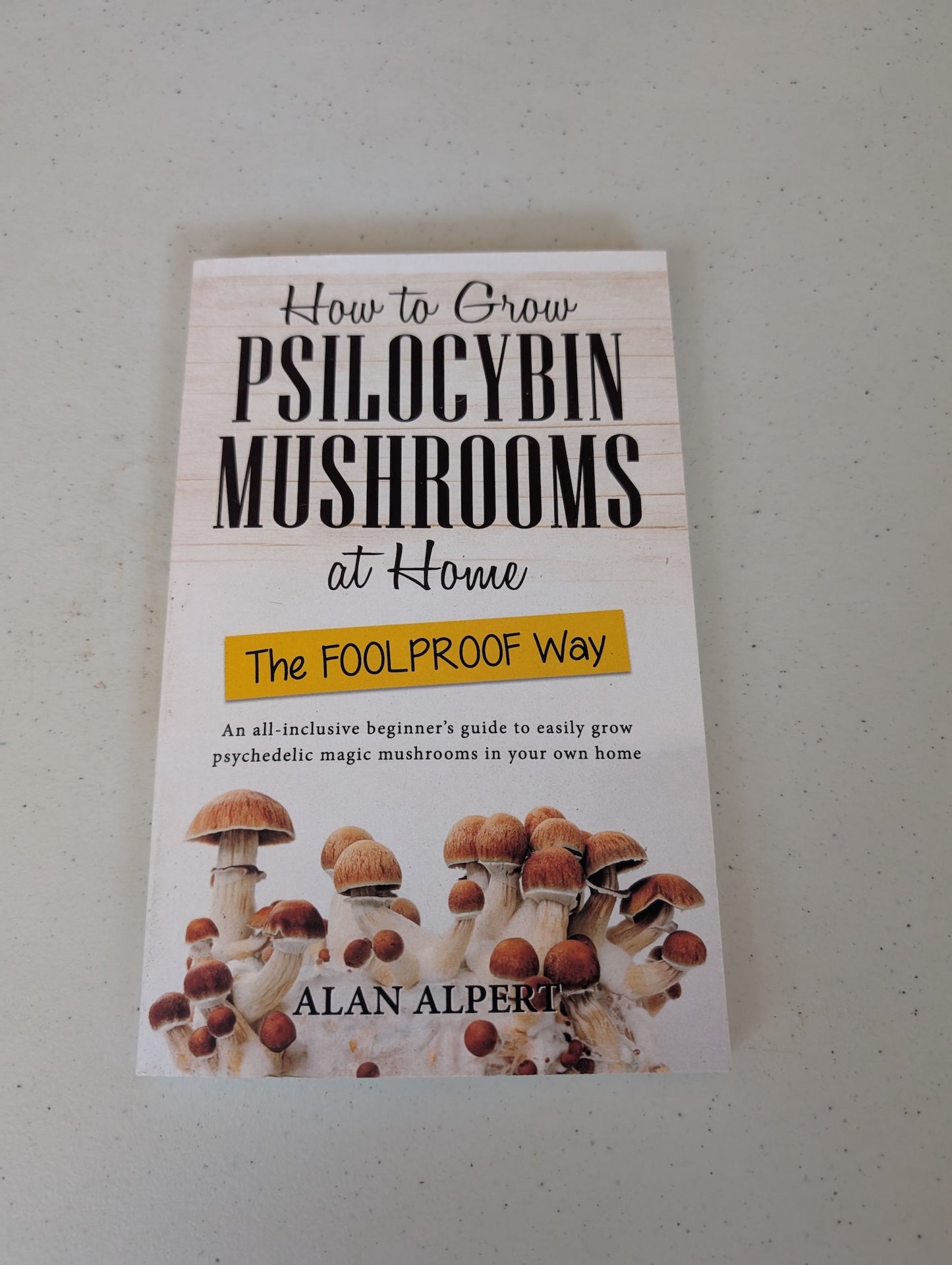 How to Grow Psilocybin Mushrooms at Home The FOOLPROOF Way: An all inclusive beginner's guide to easily grow psychedelic Magic mushrooms in your own
