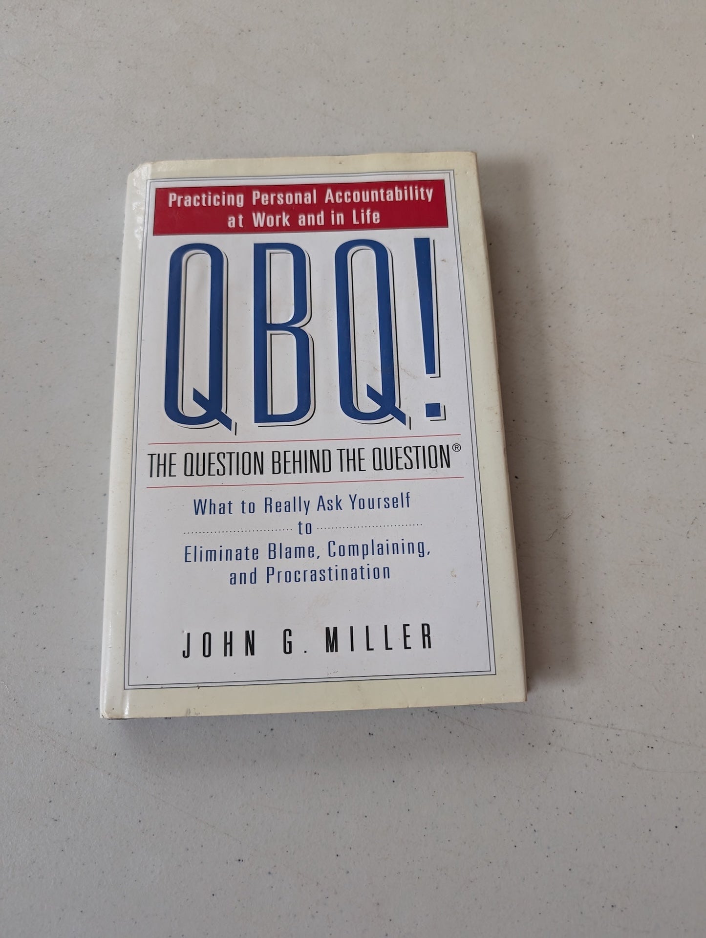 QBQ! Question Behind the Question Practicing Personal Accountability John Miller