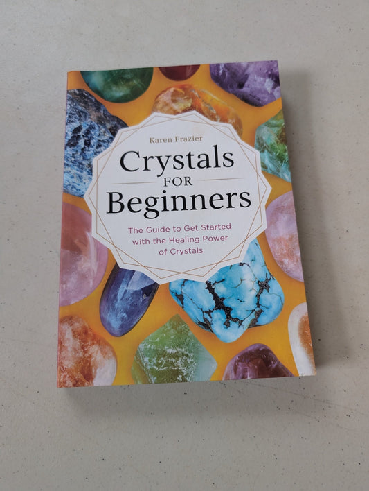Crystals for Beginners: The Guide to Get Started with the Healing Power of Crystals by Karen Frazier
