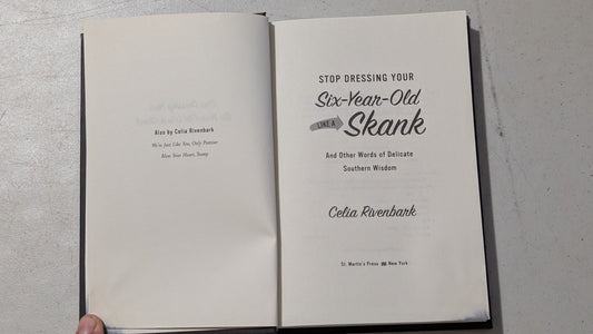Stop Dressing Your Six-Year-Old Like a Skank: And Other Words of Delicate Southern Wisdom by Celia Rivenbark (Humor, Essays, 2008)