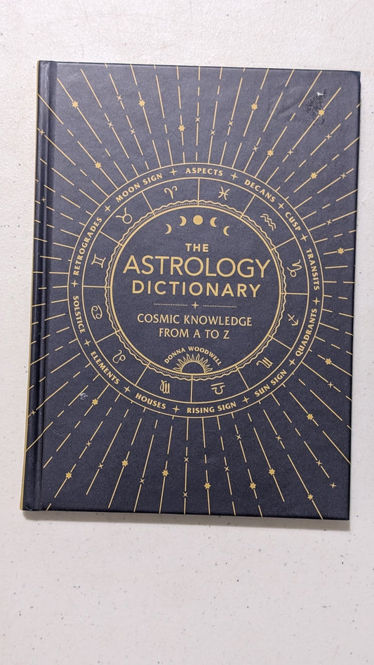 The Astrology Dictionary: Cosmic Knowledge from A to Z by Donna Woodwell (Astrology, Reference, 2021)