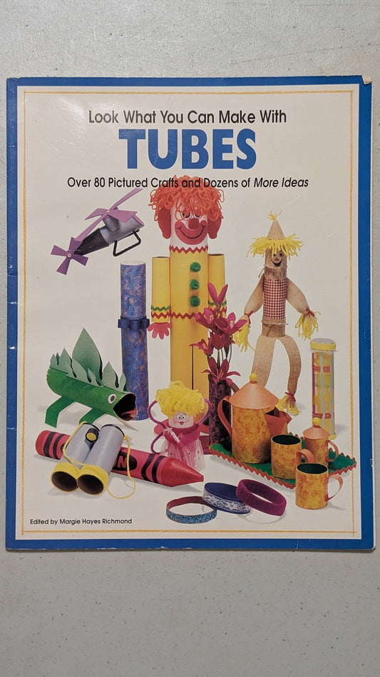 Look What You Can Make With Tubes by Margie Hayes Richmond (Editor) (Crafts, Children's, 1992)