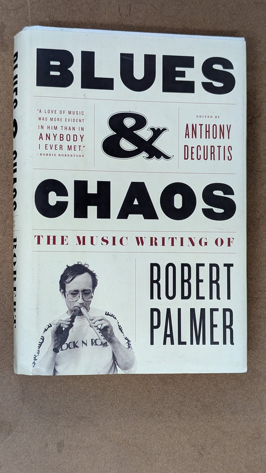 Blues & Chaos: The Music Writing of Robert Palmer by Robert Palmer (edited by Anthony DeCurtis) (Music, Non-fiction, 2009)
