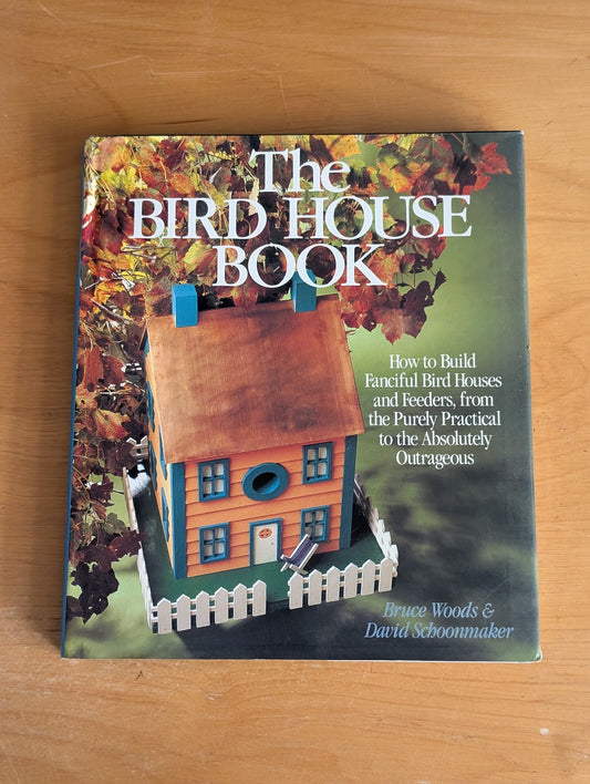 The Bird House Book: How to Build Fanciful Bird Houses and Feeders by Bruce Woods & David Schoonmaker (Woodworking, Crafts, 1991)