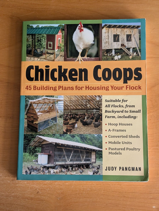 Chicken Coops: 45 Building Plans for Housing Your Flock by Judy Pangman (How-To, Agriculture, 2006)