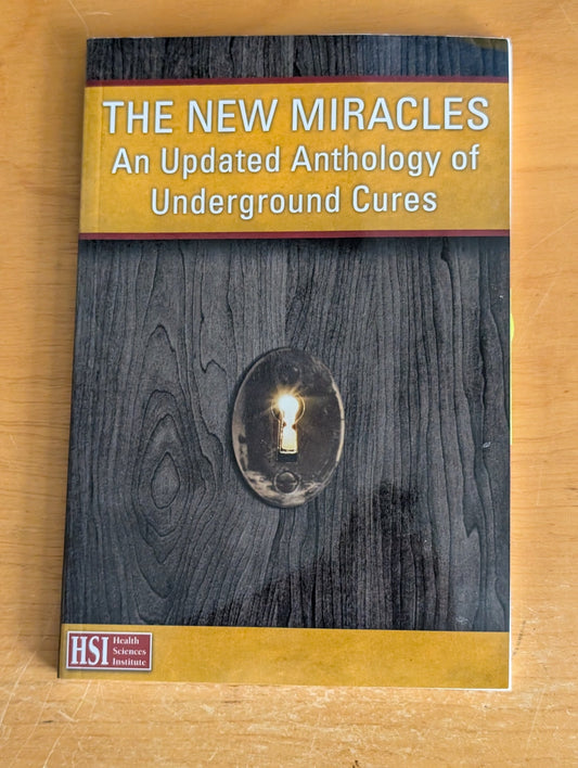 The New Miracles: An Updated Anthology of Underground Cures by Health Sciences Institute (Health, Alternative Medicine, 2005)
