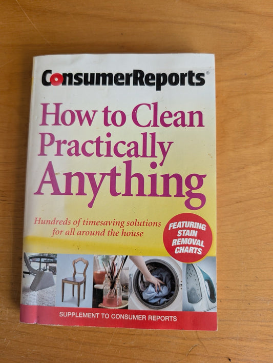 Consumer Reports: How to Clean Practically Anything by Consumer Reports (Home Economics, Reference, How-to, 2002, clean everything, remove stains, cleaning hacks, spring cleaning, home maintenance)